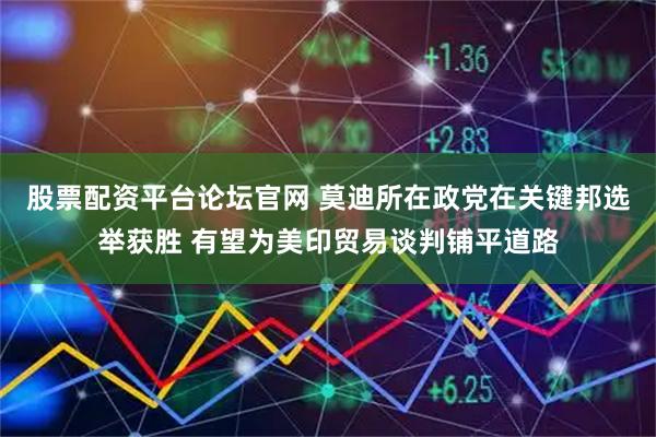 股票配资平台论坛官网 莫迪所在政党在关键邦选举获胜 有望为美印贸易谈判铺平道路